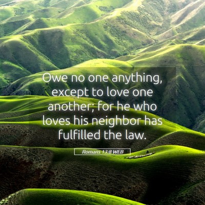 Picture 05 - Romans 13:8 WEB - Owe no one anything, except to love one another; - Bible Verse Picture