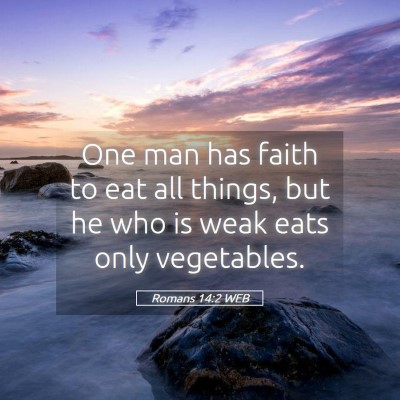 Picture 05 - Romans 14:2 WEB - One man has faith to eat all things, but he who - Bible Verse Picture