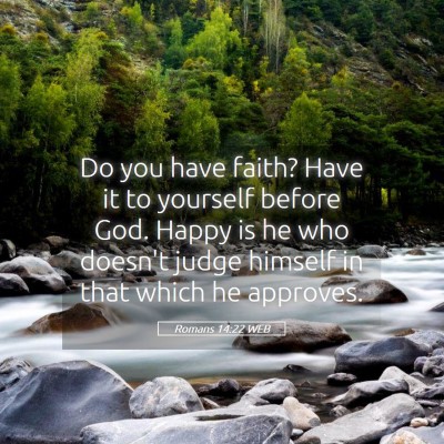 Picture 05 - Romans 14:22 WEB - Do you have faith? Have it to yourself before - Bible Verse Picture