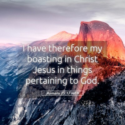 Picture 05 - Romans 15:17 WEB - I have therefore my boasting in Christ Jesus in - Bible Verse Picture