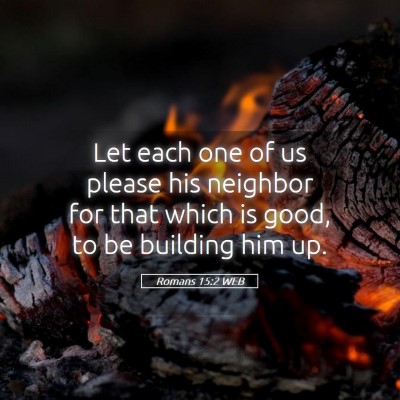 Picture 05 - Romans 15:2 WEB - Let each one of us please his neighbor for that - Bible Verse Picture