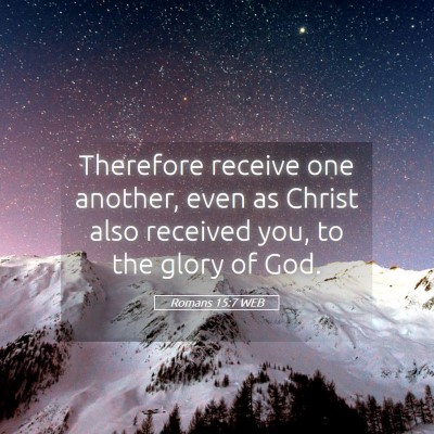 Picture 05 - Romans 15:7 WEB - Therefore receive one another, even as Christ - Bible Verse Picture