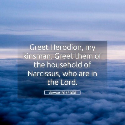 Picture 05 - Romans 16:11 WEB - Greet Herodion, my kinsman. Greet them of the - Bible Verse Picture