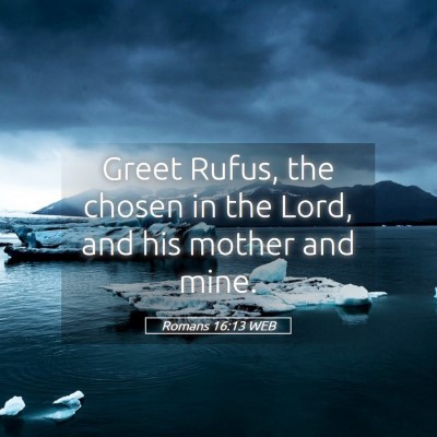 Picture 05 - Romans 16:13 WEB - Greet Rufus, the chosen in the Lord, and his - Bible Verse Picture