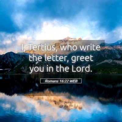 Picture 05 - Romans 16:22 WEB - I, Tertius, who write the letter, greet you in - Bible Verse Picture