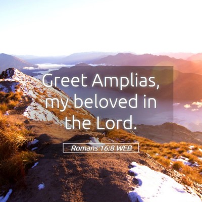 Picture 05 - Romans 16:8 WEB - Greet Amplias, my beloved in the - Bible Verse Picture