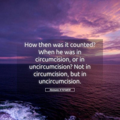 Picture 05 - Romans 4:10 WEB - How then was it counted? When he was in - Bible Verse Picture