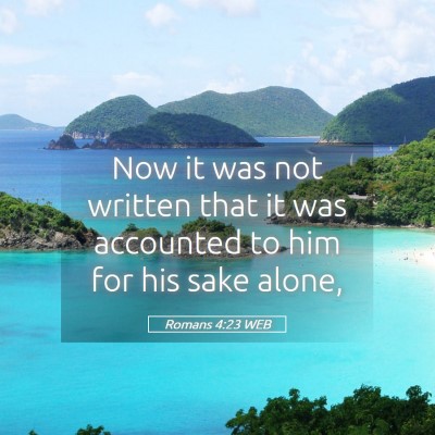 Picture 05 - Romans 4:23 WEB - Now it was not written that it was accounted to - Bible Verse Picture