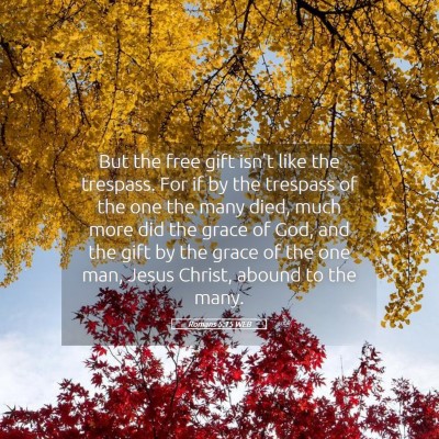 Picture 05 - Romans 5:15 WEB - But the free gift isn't like the trespass. For if - Bible Verse Picture
