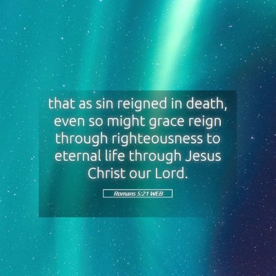 Picture 05 - Romans 5:21 WEB - that as sin reigned in death, even so might grace - Bible Verse Picture