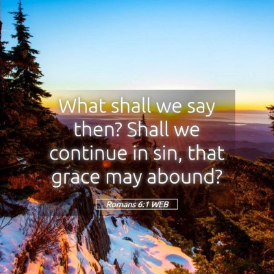Picture 05 - Romans 6:1 WEB - What shall we say then? Shall we continue in sin, - Bible Verse Picture