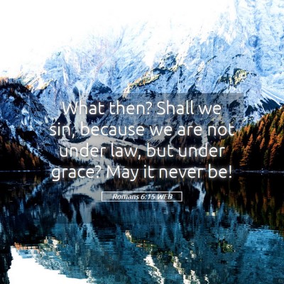 Picture 05 - Romans 6:15 WEB - What then? Shall we sin, because we are not under - Bible Verse Picture
