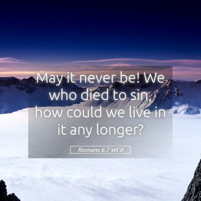 Picture 05 - Romans 6:2 WEB - May it never be! We who died to sin, how could we - Bible Verse Picture