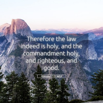 Picture 05 - Romans 7:12 WEB - Therefore the law indeed is holy, and the - Bible Verse Picture