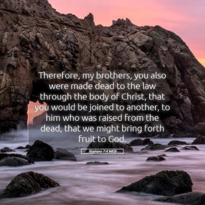 Picture 05 - Romans 7:4 WEB - Therefore, my brothers, you also were made dead - Bible Verse Picture