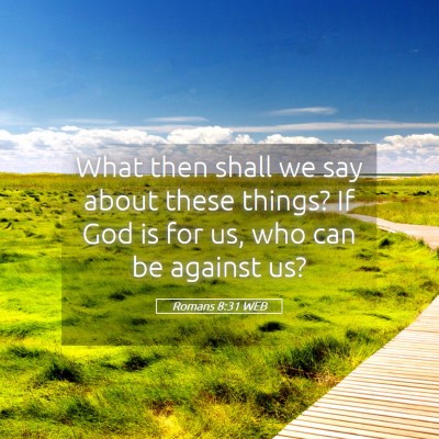 Picture 05 - Romans 8:31 WEB - What then shall we say about these things? If God - Bible Verse Picture