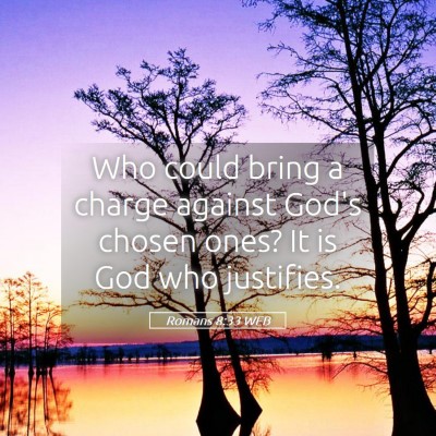 Picture 05 - Romans 8:33 WEB - Who could bring a charge against God's chosen - Bible Verse Picture