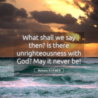 Picture 05 - Romans 9:14 WEB - What shall we say then? Is there unrighteousness - Bible Verse Picture
