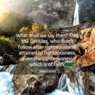 Picture 05 - Romans 9:30 WEB - What shall we say then? That the Gentiles, who - Bible Verse Picture