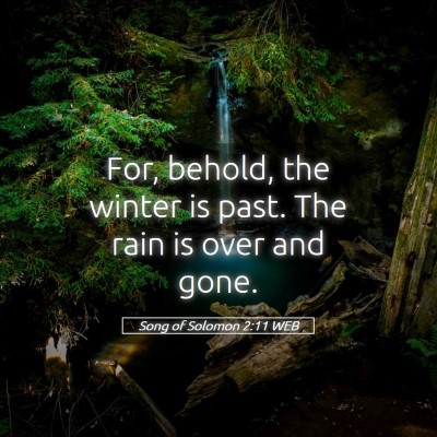 Picture 05 - Song of Solomon 2:11 WEB - For, behold, the winter is past. The rain is over - Bible Verse Picture