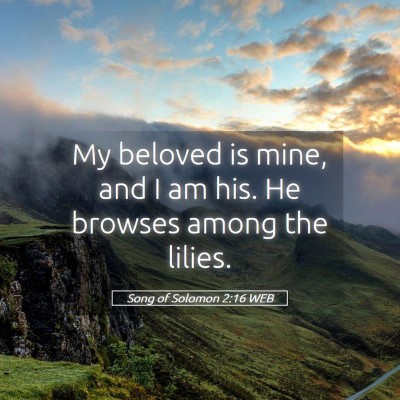 Picture 05 - Song of Solomon 2:16 WEB - My beloved is mine, and I am his. He browses - Bible Verse Picture