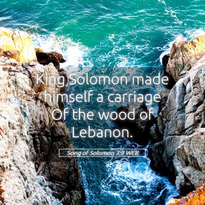 Picture 05 - Song of Solomon 3:9 WEB - King Solomon made himself a carriage Of the wood - Bible Verse Picture