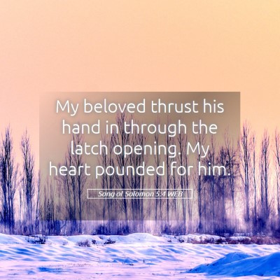Picture 05 - Song of Solomon 5:4 WEB - My beloved thrust his hand in through the latch - Bible Verse Picture