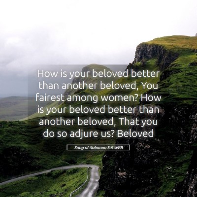 Picture 05 - Song of Solomon 5:9 WEB - How is your beloved better than another beloved, - Bible Verse Picture