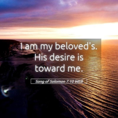 Picture 05 - Song of Solomon 7:10 WEB - I am my beloved's. His desire is toward - Bible Verse Picture
