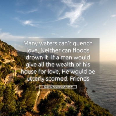 Picture 05 - Song of Solomon 8:7 WEB - Many waters can't quench love, Neither can floods - Bible Verse Picture