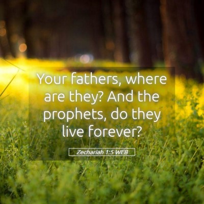 Picture 05 - Zechariah 1:5 WEB - Your fathers, where are they? And the prophets, - Bible Verse Picture