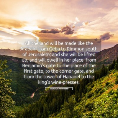 Picture 05 - Zechariah 14:10 WEB - All the land will be made like the Arabah, from - Bible Verse Picture