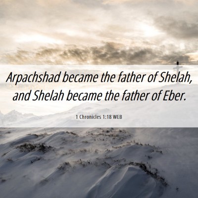 Picture 06 - 1 Chronicles 1:18 WEB - Arpachshad became the father of Shelah, and - Bible Verse Picture