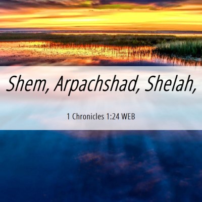 Picture 06 - 1 Chronicles 1:24 WEB - Shem, Arpachshad, - Bible Verse Picture