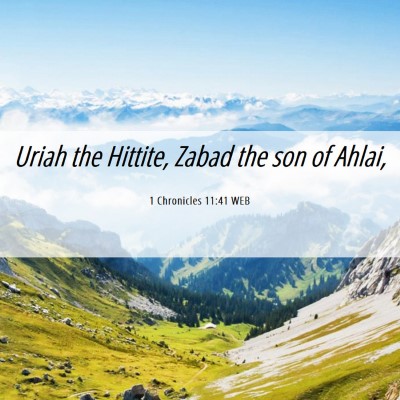 Picture 06 - 1 Chronicles 11:41 WEB - Uriah the Hittite, Zabad the son of - Bible Verse Picture