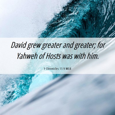 Picture 06 - 1 Chronicles 11:9 WEB - David grew greater and greater; for Yahweh of - Bible Verse Picture