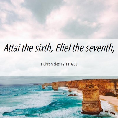 Picture 06 - 1 Chronicles 12:11 WEB - Attai the sixth, Eliel the - Bible Verse Picture