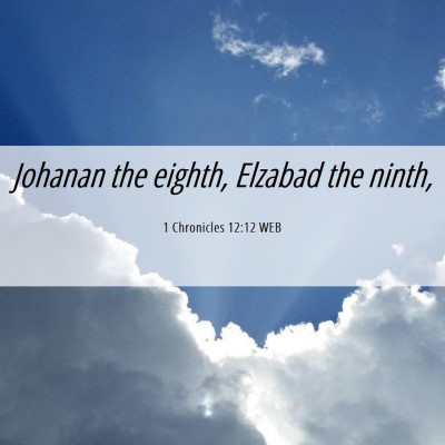 Picture 06 - 1 Chronicles 12:12 WEB - Johanan the eighth, Elzabad the - Bible Verse Picture