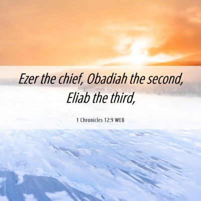 Picture 06 - 1 Chronicles 12:9 WEB - Ezer the chief, Obadiah the second, Eliab the - Bible Verse Picture
