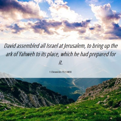 Picture 06 - 1 Chronicles 15:3 WEB - David assembled all Israel at Jerusalem, to bring - Bible Verse Picture