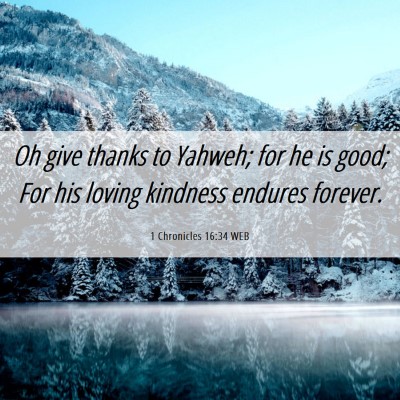 Picture 06 - 1 Chronicles 16:34 WEB - Oh give thanks to Yahweh; for he is good; For his - Bible Verse Picture