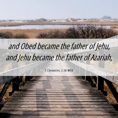 Picture 06 - 1 Chronicles 2:38 WEB - and Obed became the father of Jehu, and Jehu - Bible Verse Picture