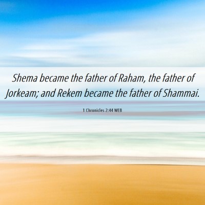 Picture 06 - 1 Chronicles 2:44 WEB - Shema became the father of Raham, the father of - Bible Verse Picture