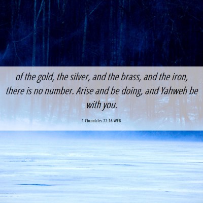 Picture 06 - 1 Chronicles 22:16 WEB - of the gold, the silver, and the brass, and the - Bible Verse Picture