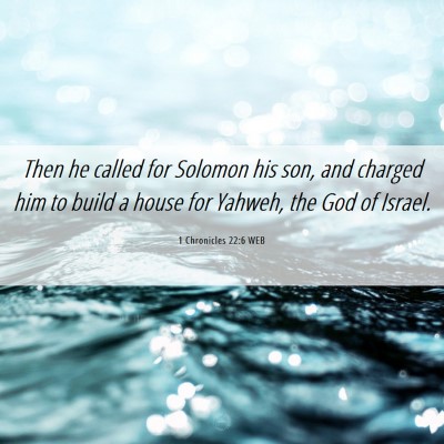 Picture 06 - 1 Chronicles 22:6 WEB - Then he called for Solomon his son, and charged - Bible Verse Picture