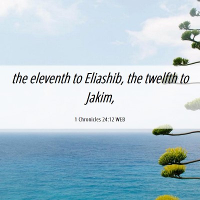 Picture 06 - 1 Chronicles 24:12 WEB - the eleventh to Eliashib, the twelfth to - Bible Verse Picture