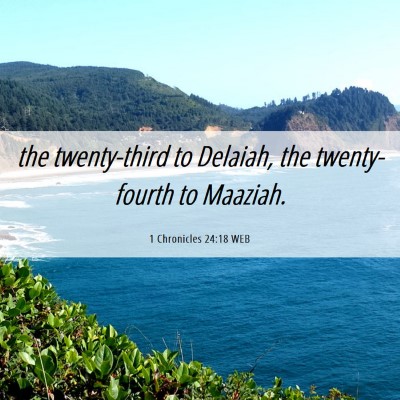 Picture 06 - 1 Chronicles 24:18 WEB - the twenty-third to Delaiah, the twenty-fourth to - Bible Verse Picture