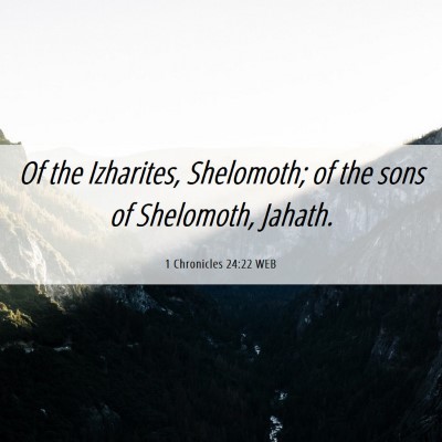 Picture 06 - 1 Chronicles 24:22 WEB - Of the Izharites, Shelomoth; of the sons of - Bible Verse Picture