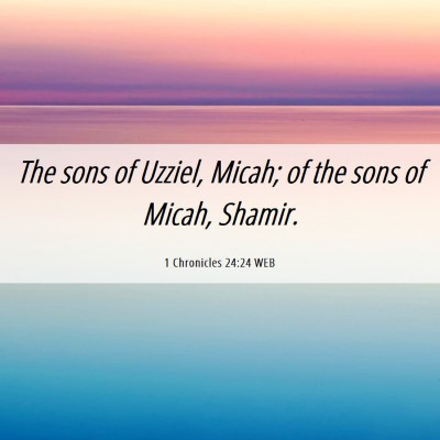 Picture 06 - 1 Chronicles 24:24 WEB - The sons of Uzziel, Micah; of the sons of Micah, - Bible Verse Picture