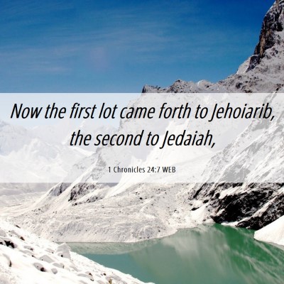 Picture 06 - 1 Chronicles 24:7 WEB - Now the first lot came forth to Jehoiarib, the - Bible Verse Picture